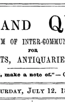 Notes and Queries, Vol. IV, Number 89, July 12, 1851
A Medium of Inter-communication for Literary Men, Artists, Antiquaries, Genealogists, etc.