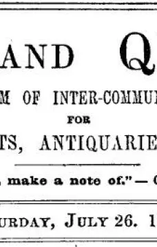 Notes and Queries, Vol. IV, Number 91, July 26, 1851
A Medium of Inter-communication for Literary Men, Artists, Antiquaries, Genealogists, etc.