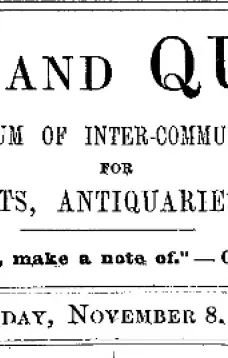 Notes and Queries, Vol. IV, Number 106, November 8, 1851
A Medium of Inter-communication for Literary Men, Artists, Antiquaries, Genealogists, etc.