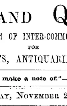 Notes and Queries, Vol. IV, Number 108, November 22, 1851
A Medium of Inter-communication for Literary Men, Artists, Antiquaries, Genealogists, etc.