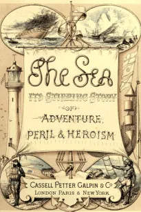 The Sea: Its Stirring Story of Adventure, Peril, & Heroism. Volume 1