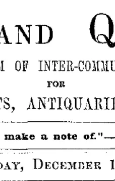 Notes and Queries, Vol. IV, Number 111, December 13, 1851
A Medium of Inter-communication for Literary Men, Artists, Antiquaries, Genealogists, etc.