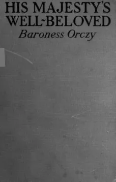 His Majesty's Well-Beloved
An Episode in the Life of Mr. Thomas Betteron as told by His Friend John Honeywood