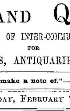 Notes and Queries, Vol. V, Number 119, February 7, 1852
A Medium of Inter-communication for Literary Men, Artists, Antiquaries, Genealogists, etc.