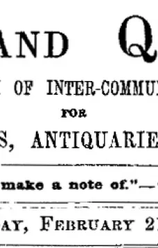 Notes and Queries, Vol. V, Number 121, February 21, 1852
A Medium of Inter-communication for Literary Men, Artists, Antiquaries, Genealogists, etc.