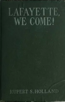 Lafayette, We Come!
The Story of How a Young Frenchman Fought for Liberty in
America and How America Now Fights for Liberty in France