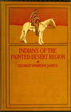 The Indians of the Painted Desert Region
Hopis, Navahoes, Wallapais, Havasupais