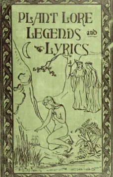 Plant Lore, Legends, and Lyrics
Embracing the Myths, Traditions, Superstitions, and
Folk-Lore of the Plant Kingdom