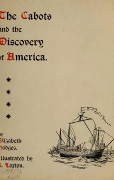 The Cabots and the Discovery of America
With a Brief Description and History of Brandon Hill, The
Site of the Cabot Memorial Tower