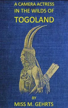 A Camera Actress in the Wilds of Togoland
The adventures, observations & experiences of a cinematograph actress in West African forests whilst collecting films depicting native life and when posing as the white woman in Anglo-African cinematograph dramas