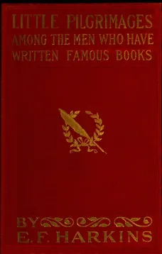 Little Pilgrimages Among the Men Who Have Written Famous Books