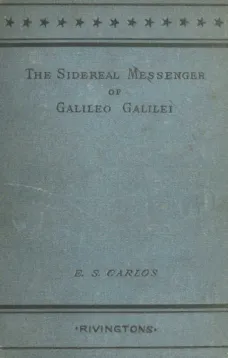 The Sidereal Messenger of Galileo Galilei
and a Part of the Preface to Kepler's Dioptrics Containing the Original Account of Galileo's Astronomical Discoveries