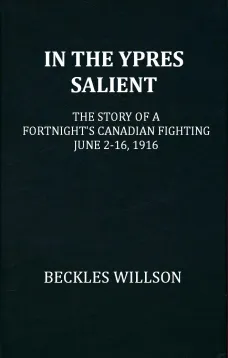 In the Ypres Salient
The Story of a Fortnight's Canadian Fighting, June 2-16, 1916