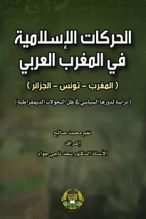 الحركات الاسلامية في المغرب العربي المغرب _ تونس _ الجزائر دراسة لدورها السياسي في ظل التحولات الديمقراطية