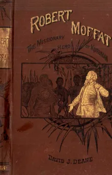 Robert Moffat
The Missionary Hero of Kuruman