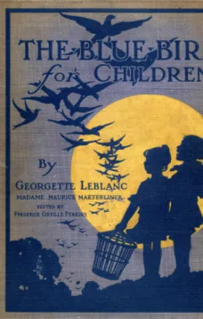 The Blue Bird for Children
The Wonderful Adventures of Tyltyl and Mytyl in Search of Happiness