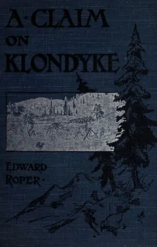 A Claim on Klondyke: A Romance of the Arctic El Dorado