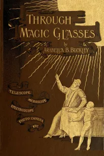 Through Magic Glasses and Other Lectures
A Sequel to The Fairyland of Science