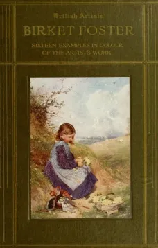Birket Foster, R.W.S.
Sixteen examples in colour of the artist's work