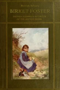 Birket Foster, R.W.S.
Sixteen examples in colour of the artist's work