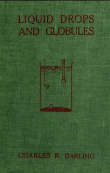 Liquid Drops and Globules, Their Formation and Movements
Three lectures delivered to popular audiences