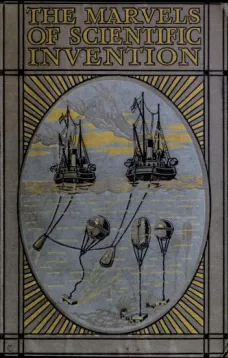 Marvels of Scientific Invention
An Interesting Account in Non-Technical Language of the Invention of Guns, Torpedoes, Submarine Mines, Up-to-Date Smelting, Freezing, Colour Photography, and Many Other Recent Discoveries of Science