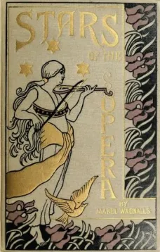 Stars of the Opera
A Description of Operas & a Series of Personal Interviews with Marcela Sembrich, Emma Eames, Emma Calvé, Lillian Nordica, Lilli Lehmann, Geraldine Farrar & Nellie Melba