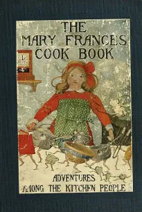 The Mary Frances Cook Book; Or, Adventures Among the Kitchen People