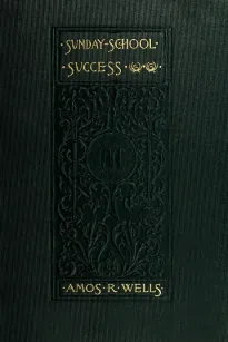 Sunday-School Success
A Book of Practical Methods for Sunday-School Teachers and Officers