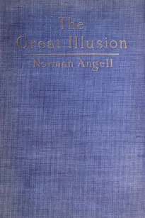The Great Illusion
A Study of the Relation of Military Power to National Advantage