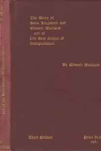 The Story of Anna Kingsford and Edward Maitland and of the new Gospel of Interpretation