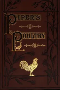 Poultry
A Practical Guide to the Choice, Breeding, Rearing, and Management of all Descriptions of Fowls, Turkeys, Guinea-fowls, Ducks, and Geese, for Profit and Exhibition.