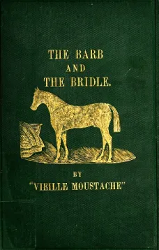 The Barb and the Bridle
A Handbook of Equitation for Ladies, and Manual of Instruction in the Science of Riding, from the Preparatory Suppling Exercises