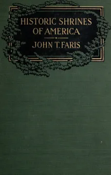 Historic Shrines of America
Being the Story of One Hundred and Twenty Historic Buildings and the Pioneers Who Made Them Notable