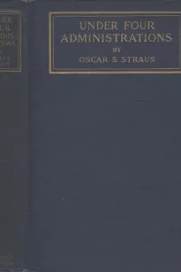 Under Four Administrations, from Cleveland to Taft
Recollections of Oscar S. Straus ...