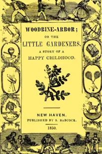 Woodbine-Arbor; or, The Little Gardeners: A Story of a Happy Childhood