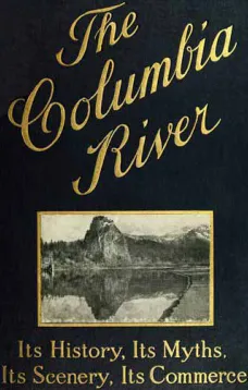 The Columbia River: Its History, Its Myths, Its Scenery, Its Commerce