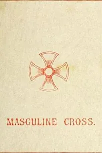 The Masculine Cross
A History of Ancient and Modern Crosses and Their Connection with the Mysteries of Sex Worship; Also an Account of the Kindred Phases of Phallic Faiths and Practices