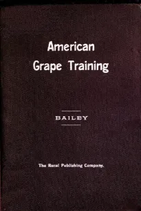 American Grape Training
An account of the leading forms now in use of Training the American Grapes