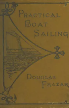 Practical Boat-Sailing: A Concise and Simple Treatise