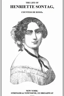 Life of Henriette Sontag, Countess de Rossi.
with Interesting Sketches by Scudo, Hector Berlioz, Louis Boerne, Adolphe Adam, Marie Aycard, Julie de Margueritte, Prince Puckler-Muskau & Theophile Gautier.