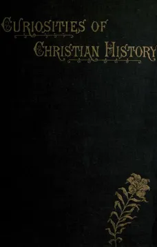 Curiosities of Christian History Prior to the Reformation