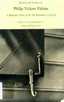 Journal and Letters of Philip Vickers Fithian: A Plantation Tutor of the Old Dominion, 1773-1774.