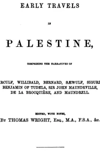 Early Travels in Palestine
Comprising the Narratives of Arculf, Willibald, Bernard, Sæwulf, Sigurd, Benjamin of Tudela, Sir John Maundeville, de la Brocquière, and Maundrell
