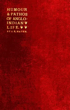 The Humour and Pathos of Anglo-Indian Life
Extracts from his brother's note-book, made by Dr. Ticklemore