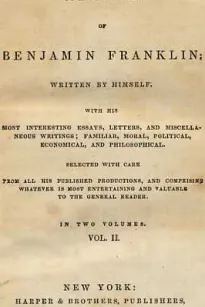 Memoirs of Benjamin Franklin; Written by Himself. [Vol. 2 of 2]
With his Most Interesting Essays, Letters, and Miscellaneous Writings; Familiar, Moral, Political, Economical, and Philosophical, Selected with Care from All His Published Productions, and C