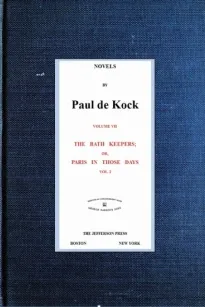 The Bath Keepers; Or, Paris in Those Days, v.1
(Novels of Paul de Kock Volume VII)