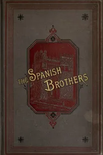 The Spanish Brothers: A Tale of the Sixteenth Century