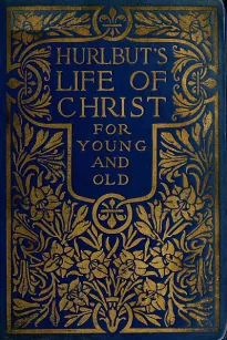 Hurlbut's Life of Christ For Young and Old
A Complete Life of Christ Written in Simple Language, Based on the Gospel Narrative