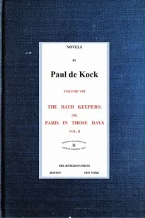 The Bath Keepers; Or, Paris in Those Days, v.2
(Novels of Paul de Kock Volume VIII)
